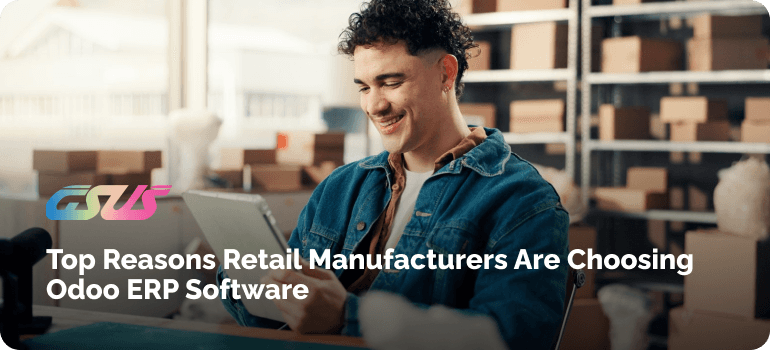 Top Reasons Retail Manufacturers Are Choosing Odoo ERP Software