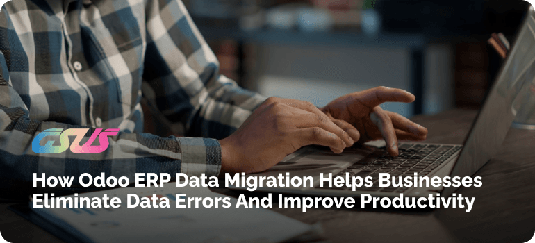 How Odoo ERP Data Migration Helps Businesses Eliminate Data Errors and Improve Productivity