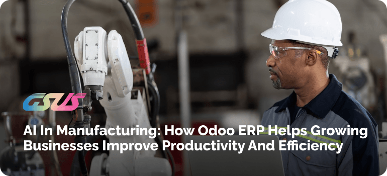 AI in Manufacturing: How Odoo ERP Helps Growing Businesses Improve Productivity and Efficiency