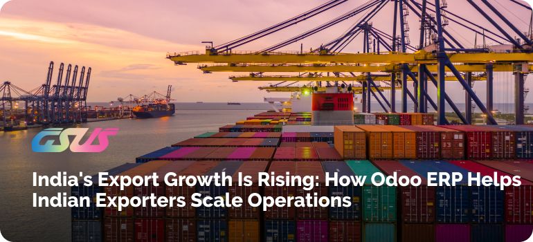 India's Export Growth Is Rising: How Odoo ERP Helps Indian Exporters Scale Operations