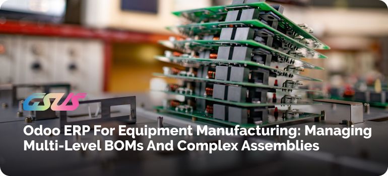Odoo ERP for Equipment Manufacturing: Managing Multi-Level BOMs and Complex Assemblies