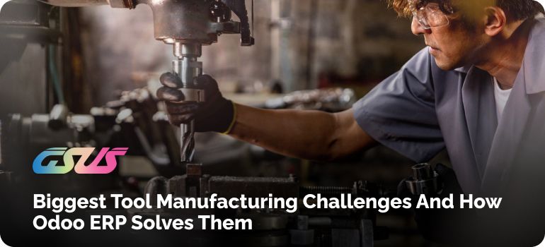 Biggest Tool Manufacturing Challenges and How Odoo ERP Solves Them