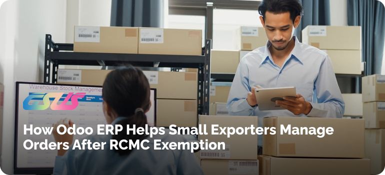 How Odoo ERP Helps Small Exporters Manage Orders After RCMC Exemption