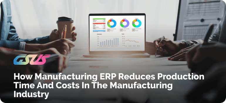 Manufacturing ERP Reduces Production Time and Costs in the Manufacturing Industry?